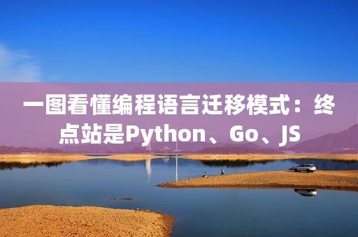 一图看懂编程语言迁移模式：终点站是Python、Go、JS