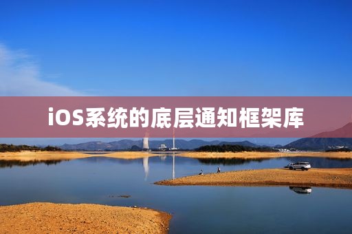 iOS系统的底层通知框架库