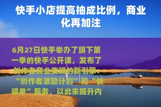 快手小店提高抽成比例，商业化再加注