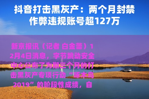 抖音打击黑灰产：两个月封禁作弊违规账号超127万
