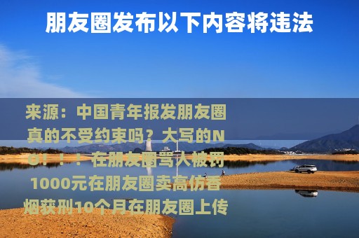 朋友圈发布以下内容将违法