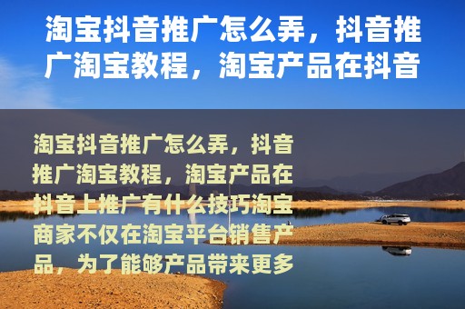 淘宝抖音推广怎么弄，抖音推广淘宝教程，淘宝产品在抖音上推广有什么技巧