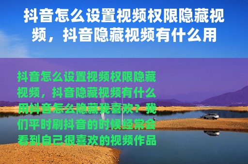 抖音怎么设置视频权限隐藏视频，抖音隐藏视频有什么用