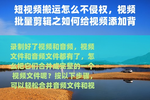 短视频搬运怎么不侵权，视频批量剪辑之如何给视频添加背景音乐