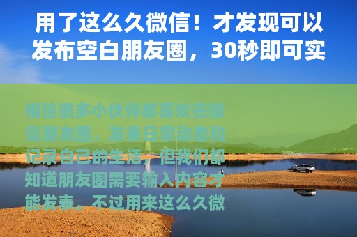 用了这么久微信！才发现可以发布空白朋友圈，30秒即可实现