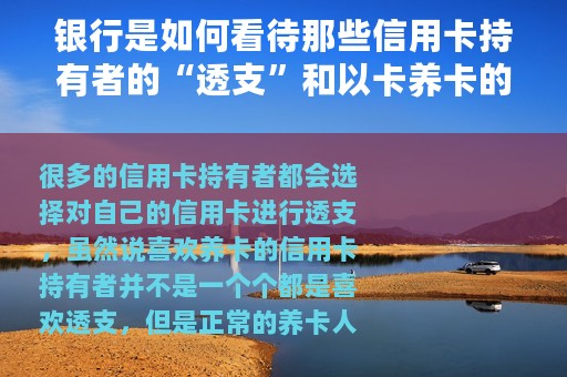 银行是如何看待那些信用卡持有者的“透支”和以卡养卡的行为？