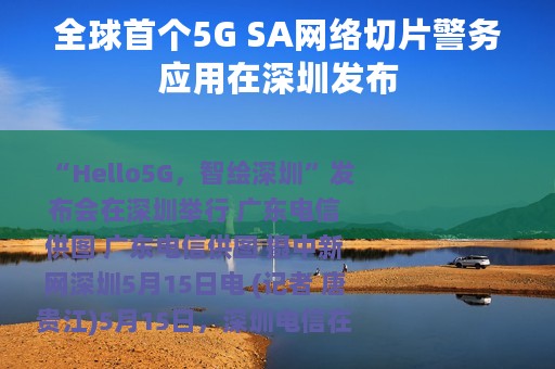 全球首个5G SA网络切片警务应用在深圳发布