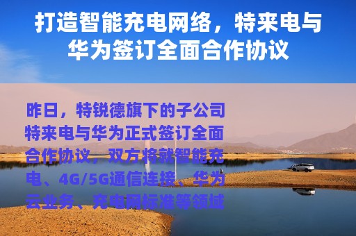 打造智能充电网络，特来电与华为签订全面合作协议