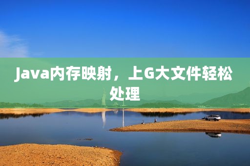 Java内存映射，上G大文件轻松处理