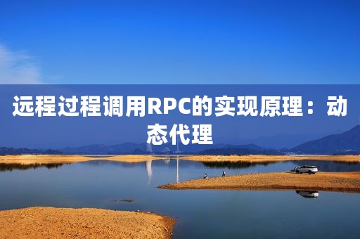 远程过程调用RPC的实现原理：动态代理