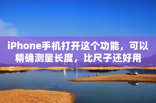 iPhone手机打开这个功能，可以精确测量长度，比尺子还好用