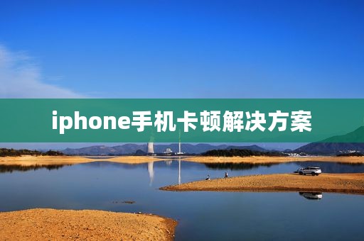 iphone手机卡顿解决方案