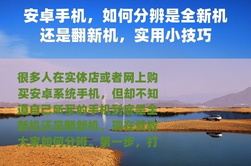 安卓手机，如何分辨是全新机还是翻新机，实用小技巧