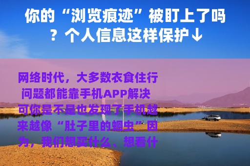 你的“浏览痕迹”被盯上了吗？个人信息这样保护↓