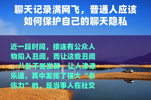 聊天记录满网飞，普通人应该如何保护自己的聊天隐私