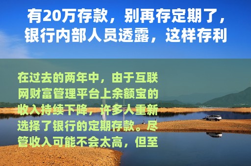 有20万存款，别再存定期了，银行内部人员透露，这样存利息更高