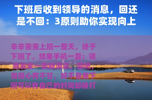 下班后收到领导的消息，回还是不回：3原则助你实现向上管理
