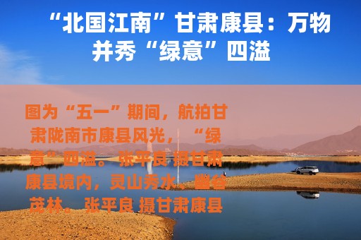 “北国江南”甘肃康县：万物并秀“绿意”四溢