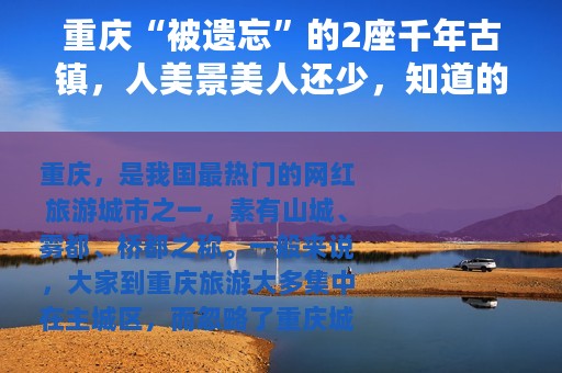 重庆“被遗忘”的2座千年古镇，人美景美人还少，知道的游客不多