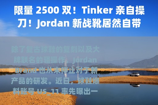 限量 2500 双！Tinker 亲自操刀！Jordan 新战靴居然自带保险箱
