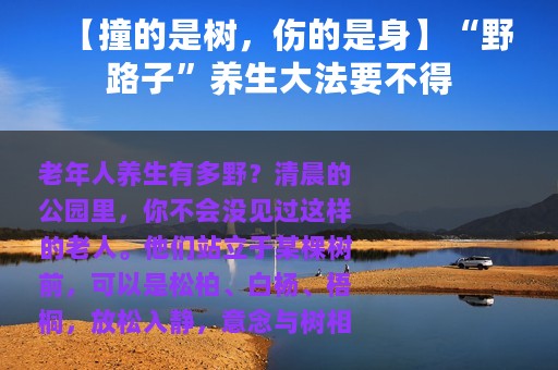 【撞的是树，伤的是身】“野路子”养生大法要不得