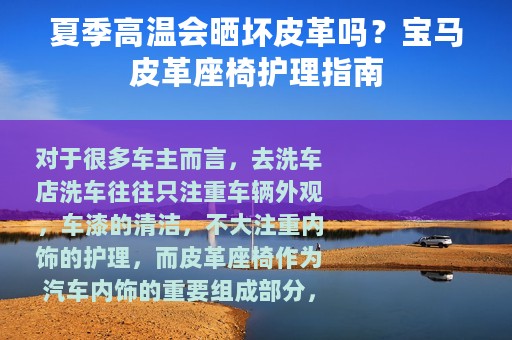 夏季高温会晒坏皮革吗？宝马皮革座椅护理指南