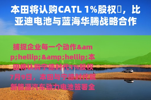 本田将认购CATL 1%股权​，比亚迪电池与蓝海华腾战略合作，蜂巢能源无钴正极材料吨级中试下线
