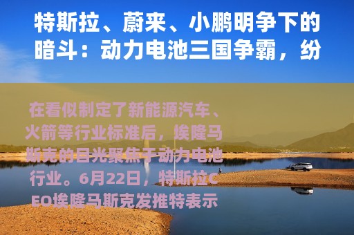 特斯拉、蔚来、小鹏明争下的暗斗：动力电池三国争霸，纷争再起