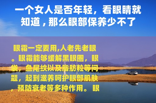 一个女人是否年轻，看眼睛就知道 , 那么眼部保养少不了