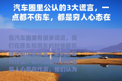 汽车圈里公认的3大谎言，一点都不伤车，都是穷人心态在作祟