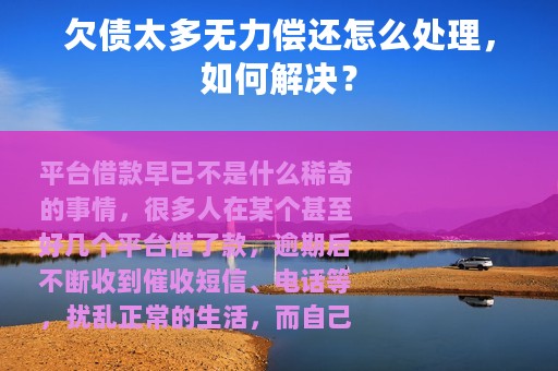 欠债太多无力偿还怎么处理，如何解决？