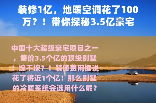 装修1亿，地暖空调花了100万？！带你探秘3.5亿豪宅