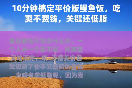 10分钟搞定平价版鳗鱼饭，吃爽不费钱，关键还低脂