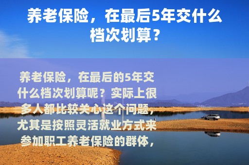 养老保险，在最后5年交什么档次划算？