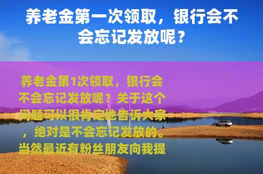 养老金第一次领取，银行会不会忘记发放呢？