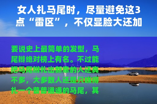 女人扎马尾时，尽量避免这3点“雷区”，不仅显脸大还加快脱发