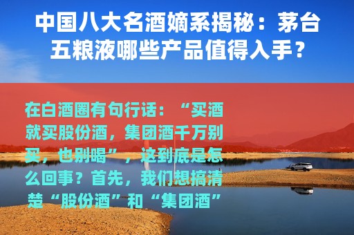 中国八大名酒嫡系揭秘：茅台五粮液哪些产品值得入手？