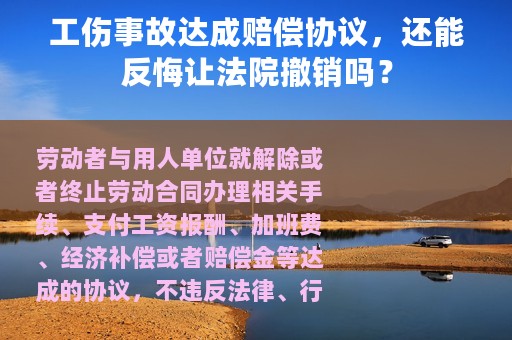 工伤事故达成赔偿协议，还能反悔让法院撤销吗？