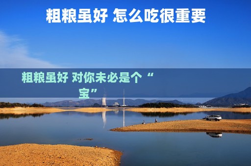 粗粮虽好 怎么吃很重要