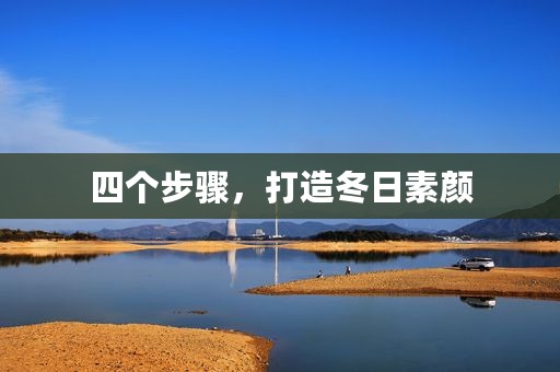 四个步骤，打造冬日素颜