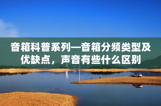 音箱科普系列—音箱分频类型及优缺点，声音有些什么区别