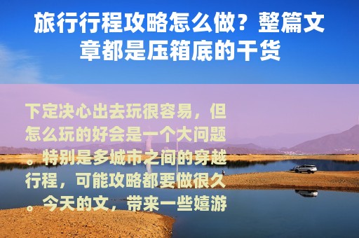 旅行行程攻略怎么做？整篇文章都是压箱底的干货