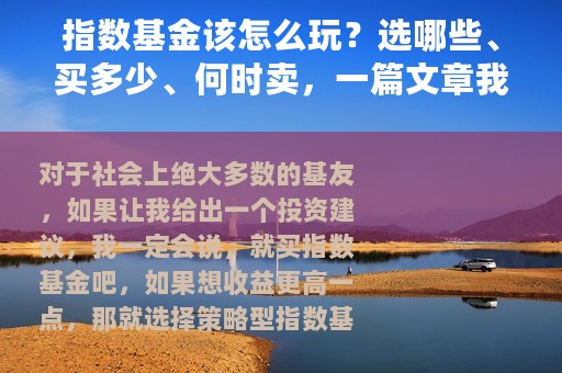指数基金该怎么玩？选哪些、买多少、何时卖，一篇文章我全说透