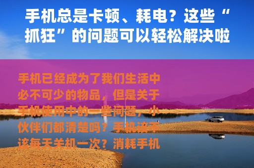 手机总是卡顿、耗电？这些“抓狂”的问题可以轻松解决啦