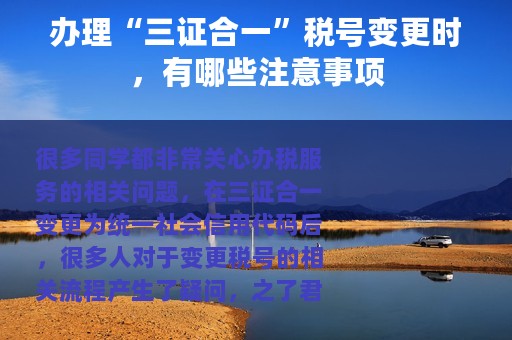办理“三证合一”税号变更时，有哪些注意事项