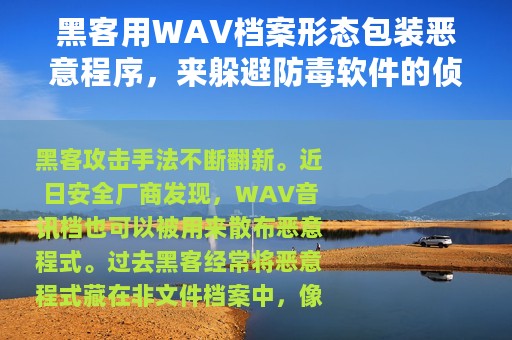 黑客用WAV档案形态包装恶意程序，来躲避防毒软件的侦测