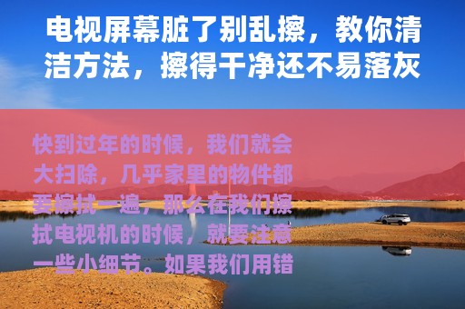 电视屏幕脏了别乱擦，教你清洁方法，擦得干净还不易落灰，真厉害