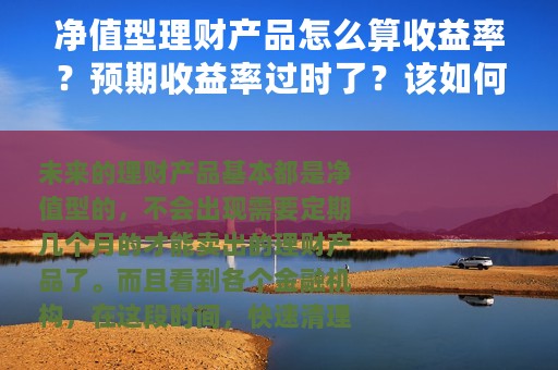 净值型理财产品怎么算收益率？预期收益率过时了？该如何看风险？