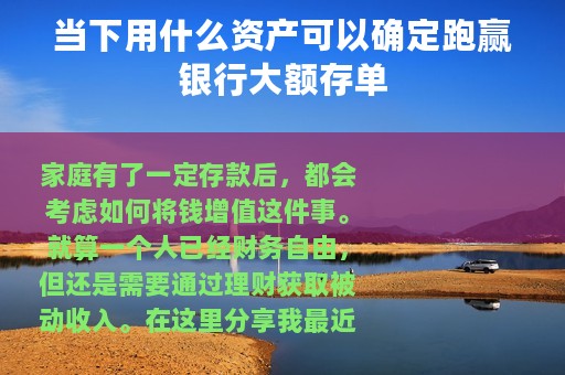 当下用什么资产可以确定跑赢银行大额存单