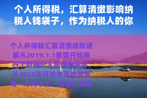 个人所得税，汇算清缴影响纳税人钱袋子，作为纳税人的你懂多少？
